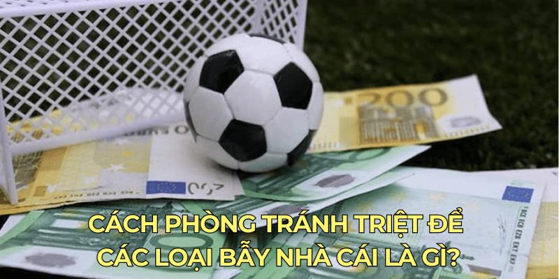 Cách phòng tránh triệt để các loại bẫy nhà cái là gì?