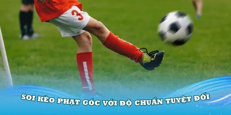 Chiến thuật soi kèo phạt góc bất bại dành cho người mới